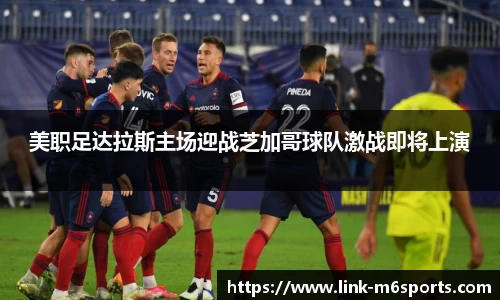 美职足达拉斯主场迎战芝加哥球队激战即将上演